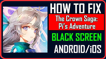 Fix The Crown Saga: Pi’s Adventure Stuck on Black Screen on Android/iOS