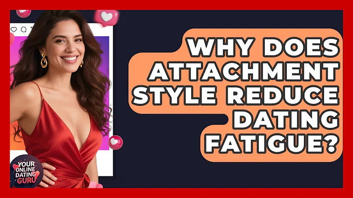 Why Does Attachment Style Reduce Dating Fatigue? - Your Online Dating Guru
