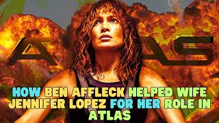 How Ben Affleck Helped Wife Jennifer Lopez for Her Role in Atlas