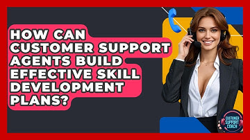 How Can Customer Support Agents Build Effective Skill Development Plans? - Customer Support Coach