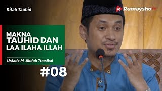 Kitab Tauhid (08) : Makna Tauhid dan Laa Ilaha ILLALLAH - Ustadz M Abduh Tuasikal