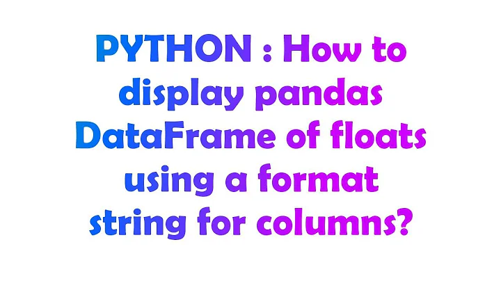 PYTHON : How to display pandas DataFrame of floats using a format string for columns?