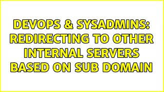 DevOps & SysAdmins: Redirecting to other internal servers based on sub domain (2 Solutions!!)
