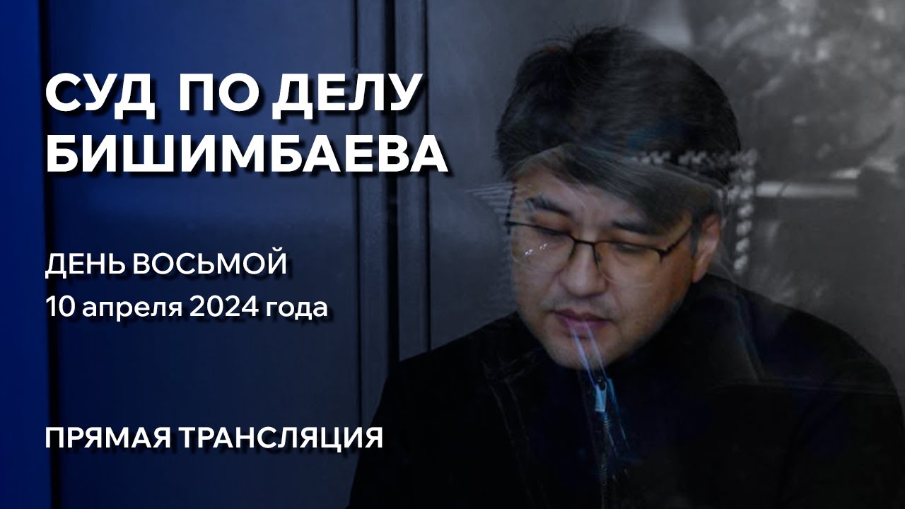 Суд над Бишимбаевым. 8 день 10.04.2024 Прямой эфир. - YouTube