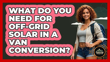 What Do You Need For Off-grid Solar In A Van Conversion? - Exploring Campgrounds