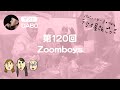 第120回(ゲスト: DABO)「Zoomboys」