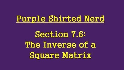 7.6 The Inverse of a Square Matrix (Part 2.)
