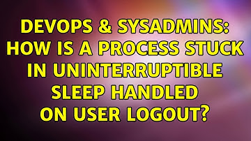 DevOps & SysAdmins: How is a process stuck in uninterruptible sleep handled on user logout?