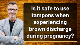 Is it safe to use tampons when experiencing brown discharge during pregnancy?