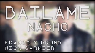 Video thumbnail of "BAILAME - Nacho (Cover by Franco y Bruno, Nick Garnier)"