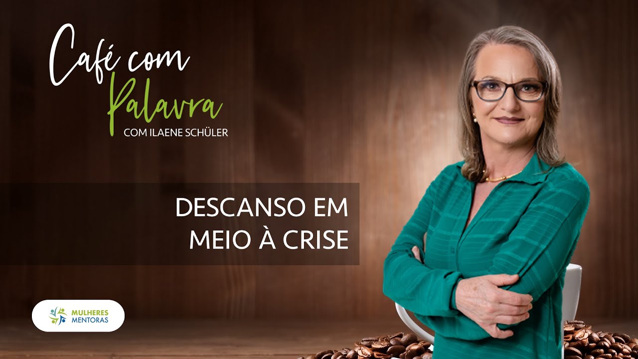 Descanso em meio à crise | Café com Palavra | Ilaene Schuler