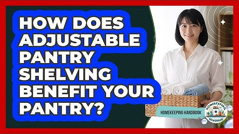 How Does Adjustable Pantry Shelving Benefit Your Pantry? - Homekeeping Handbook