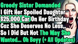 [Greedy Sister Saga]Sister Demanded I Gift Her spoiled Daughter $25000 Car Bc Am Rich So I Did