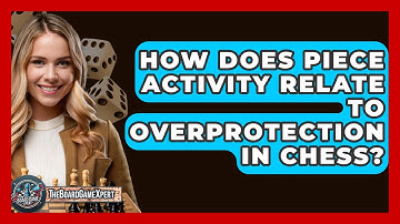 How Does Piece Activity Relate To Overprotection In Chess? - The Board Game Xpert