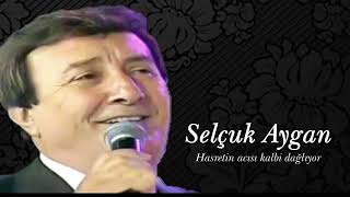 Selçuk Aygan ~ Hasretin acısı kalbi dağlıyor