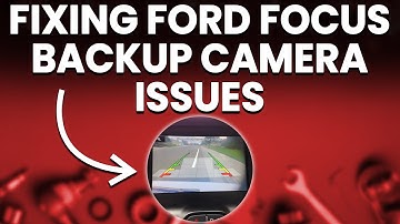 Ford Focus Backup Camera Issues: Common Causes, Diagnosis And What To Do