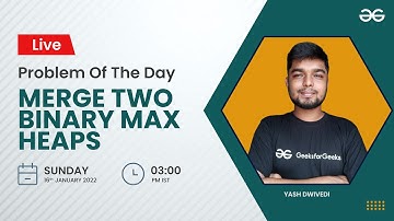Merge two binary Max heaps | Problem of the Day-15/01/22 | Yash Dwivedi