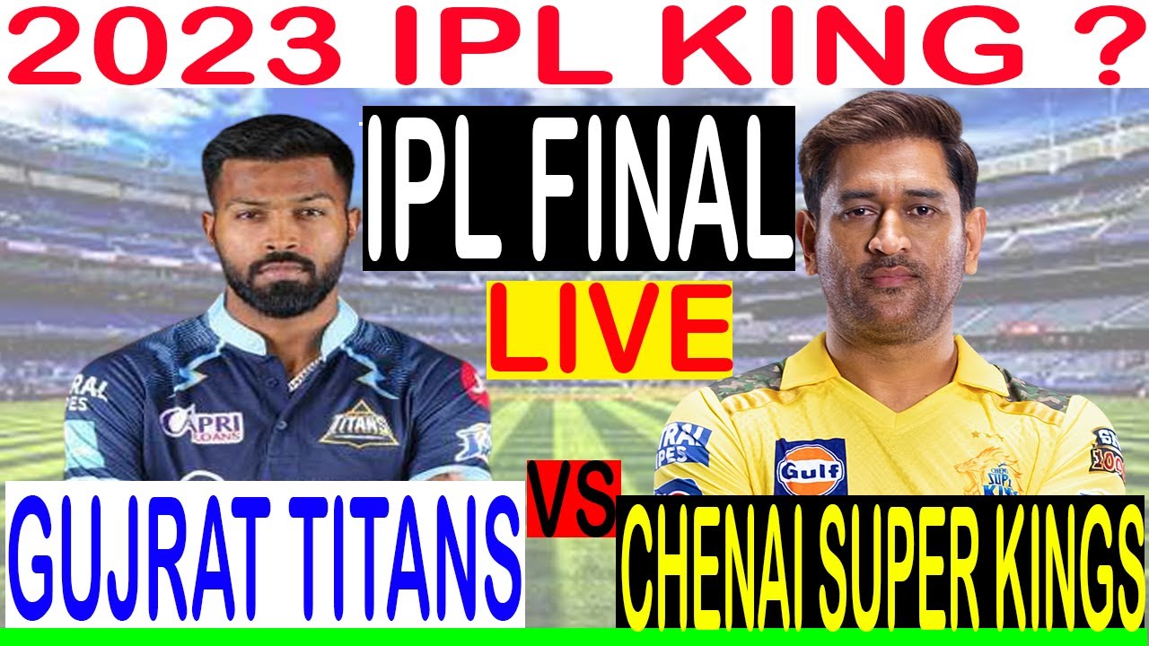LIVE IPL final match GT vs CSK Today live match GUJRAT TITANS vs