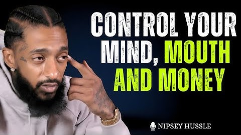 CONTROL YOUR LIFE: Master Your Mouth, Mood, Money & Mind NOW | Nipsey Hussle