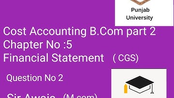 Cost Accounting B.com part 2 Chapter No 5 Financial Statements CGS Question No 5-2