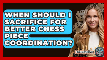 When Should I Sacrifice For Better Chess Piece Coordination? - The Board Game Xpert