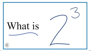 What is 2^3 power? (Two raised to the third power.)