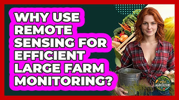 Why Use Remote Sensing For Efficient Large Farm Monitoring? - The World of Agriculture