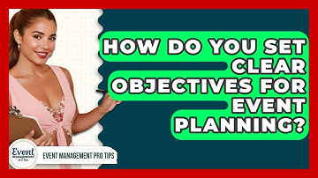 How Do You Set Clear Objectives For Event Planning? - Event Management Pro Tips