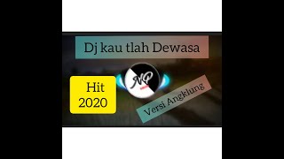 DJ KAU TELAH DEWASA TERBARU || VERSI ANGKLUNG TERPOPULER