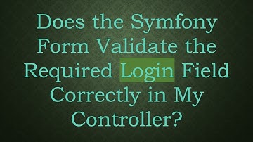 Does the Symfony Form Validate the Required Login Field Correctly in My Controller?