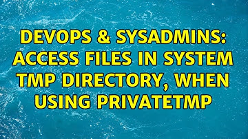 DevOps & SysAdmins: Access files in system tmp directory, when using PrivateTmp