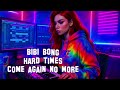 BIBI BONG HARD TIMES COME AGAIN NO MORE