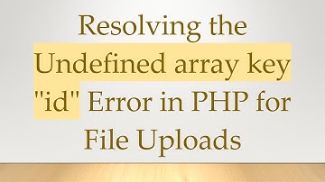 Resolving the Undefined array key "id" Error in PHP for File Uploads