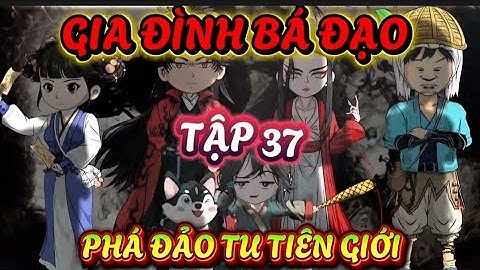TẬP 37: GIA ĐÌNH BÁ ĐẠO - PHÁ ĐẢO TU TIÊN GIỚI #phimhay #tutien