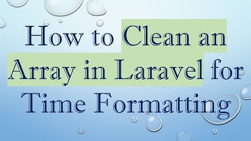How to Clean an Array in Laravel for Time Formatting