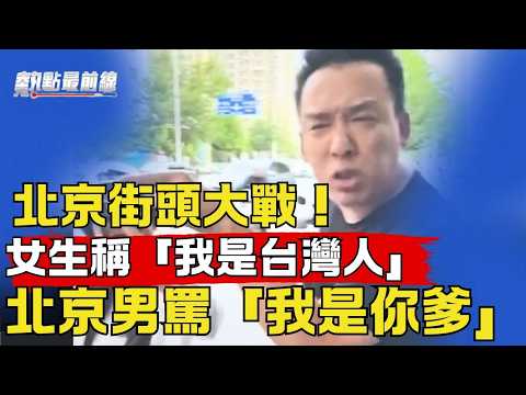 北京战狼狂骂台湾女生！当街逼问“你是不是中国人？” 【热点最前线】｜