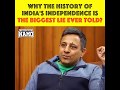 Why history of India’s independence struggle is the biggest lie ever told