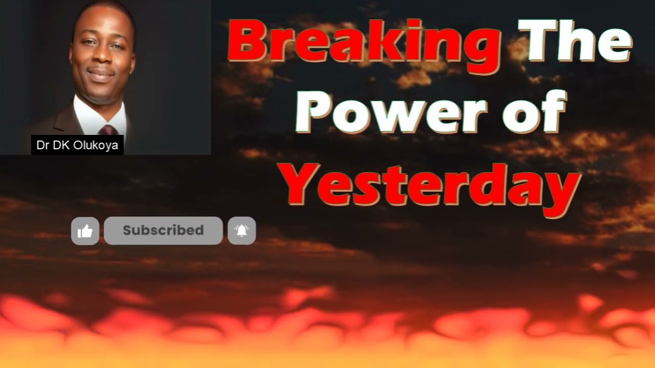 BREAKING THE POWER OF YESTERDAY | Dr DK Olukoya