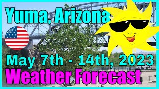 Yuma Arizona Weather Forecast May 7th - 14th, 2023