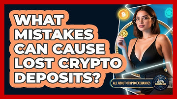 What Mistakes Can Cause Lost Crypto Deposits? - All About Crypto Exchanges