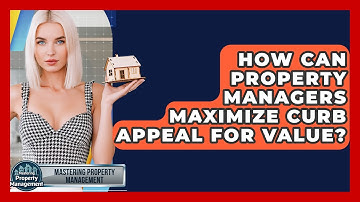 How Can Property Managers Maximize Curb Appeal For Value? - Mastering Property Management