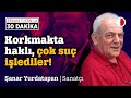 ŞANAR YURDATAPAN: "KORKMAKTA HAKLI, ÇÜNKÜ ÇOK SUÇ İŞLEDİLER!"