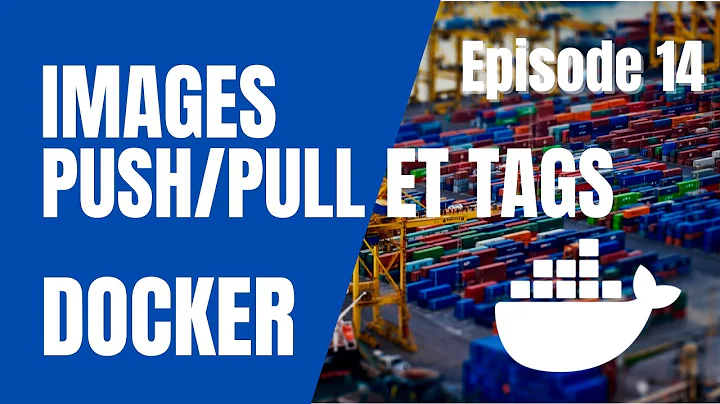 DOCKER - 14. IMAGES : TAGS, PULL ET PUSH