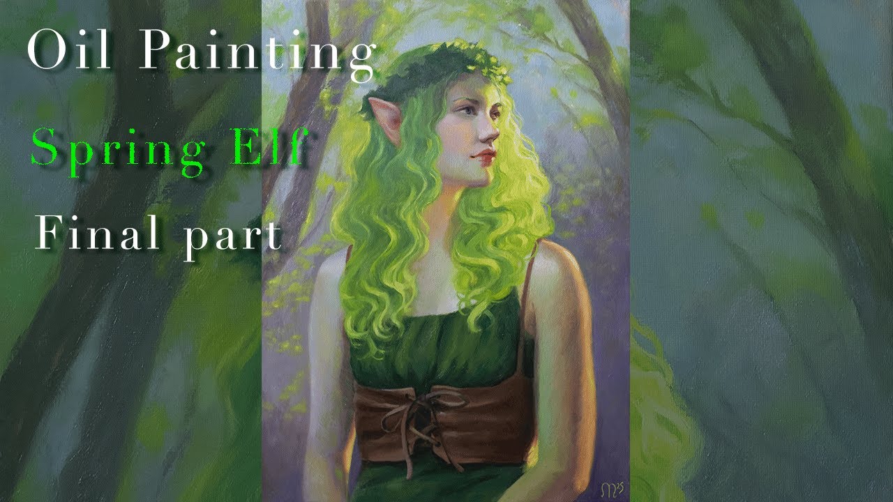 "SPRING ELF" / Final part of How to paint FANTASY portrait / oil painting timelapse