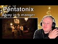 FIRST TIME HEARING Pentatonix - Away in a manger (Reaction)