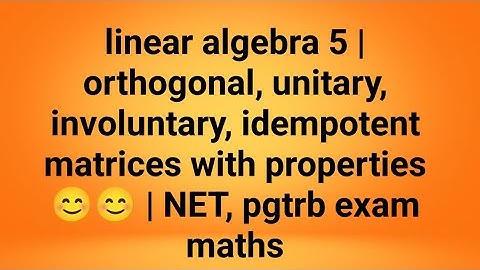 linear algebra 5 | orthogonal, unitary, involuntary, idempotent  matrices with properties 😊😊 