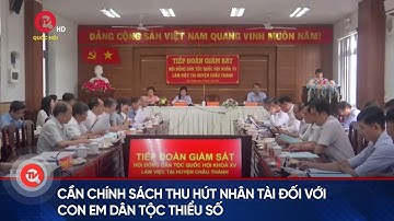 Cần chính sách thu hút nhân tài đối với con em dân tộc thiểu số | Truyền hình Quốc hội Việt Nam