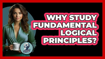 Why Study Fundamental Logical Principles?