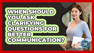 When Should You Ask Clarifying Questions For Better Communication?