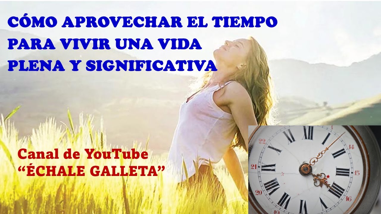 CÓMO APROVECHAR EL TIEMPO PARA VIVIR UNA VIDA PLENA Y SIGNIFICATIVA ...